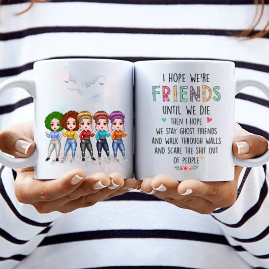 Up to 5 Girls - I Hope We're Friends Until We Die - Personalized Mug